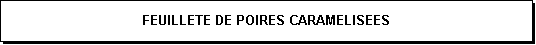 Zone de Texte: FEUILLETE DE POIRES CARAMELISEES