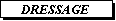Zone de Texte: DRESSAGE